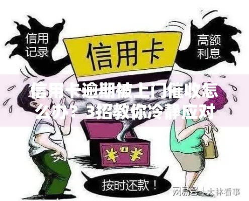 信用卡逾期被上门催收怎么办?3招教你冷静应对 信用卡逾期被上门催收怎么办?3招教你冷静应对