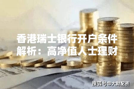 香港瑞士银行开户条件解析：高净值人士理财新选择