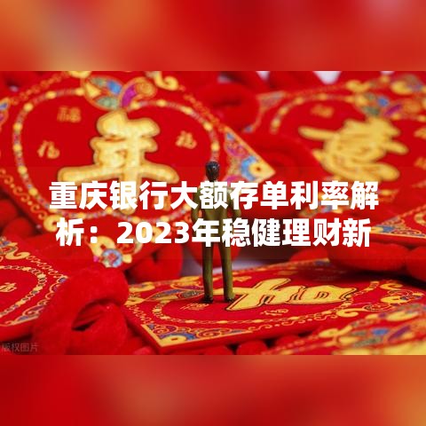 重庆银行大额存单利率解析：2023年稳健理财新选择