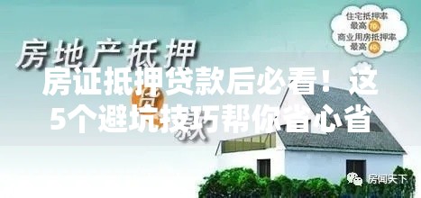 房证抵押贷款后必看！这5个避坑技巧帮你省心省钱