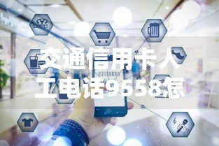 交通信用卡人工电话9558怎么找?网贷用户必看的3个隐藏服务 交通信用卡人工电话9558怎么找?网贷用户必看的3个隐藏服务