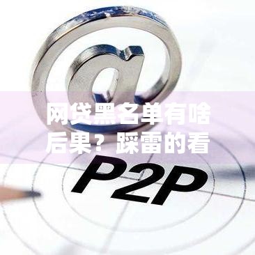 网贷黑名单有啥后果?踩雷的看完这篇就懂 网贷黑名单有啥后果?踩雷的看完这篇就懂