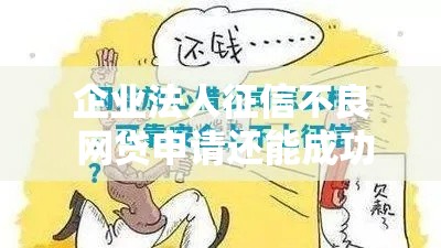 企业法人征信不良 网贷申请还能成功吗？三大破解之道