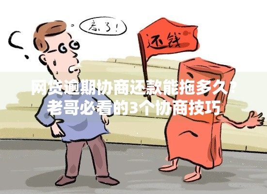 网贷逾期协商还款能拖多久？老哥必看的3个协商技巧