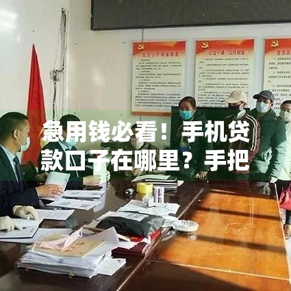 急用钱必看！手机贷款口子在哪里？手把手教你快速到账