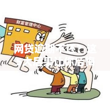 网贷逾期不还？这5大后果让你后悔莫及！