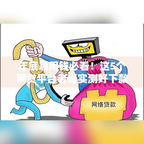 年底急用钱必看!这5个网贷平台老哥实测好下款,资质宽松到账快 年底急用钱必看!这5个网贷平台老哥实测好下款,资质宽松到账快