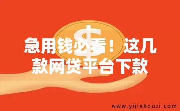 急用钱必看！这几款网贷平台下款快、门槛低 新手也能轻松申请