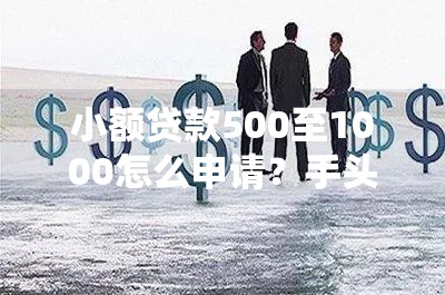 小额贷款500至1000怎么申请？手头紧时这些方法真能应急！