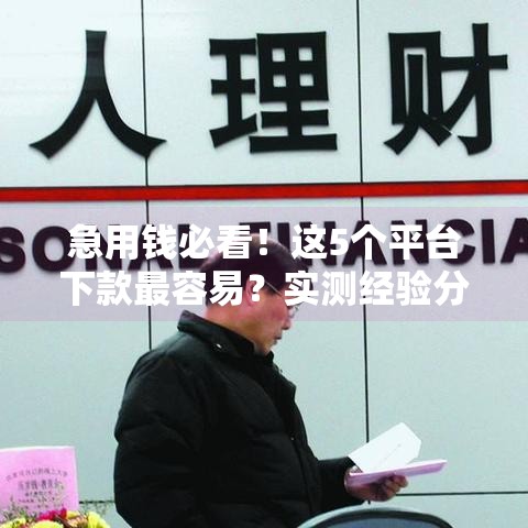 急用钱必看！这5个平台下款最容易？实测经验分享