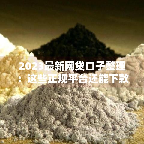 2023最新网贷口子整理：这些正规平台还能下款！