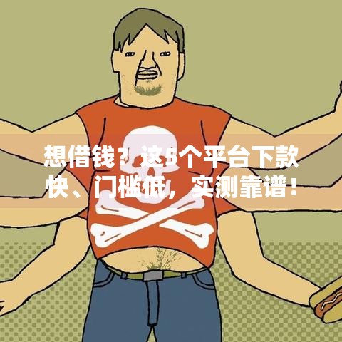 想借钱?这5个平台下款快、门槛低,实测靠谱! 想借钱?这5个平台下款快、门槛低,实测靠谱!