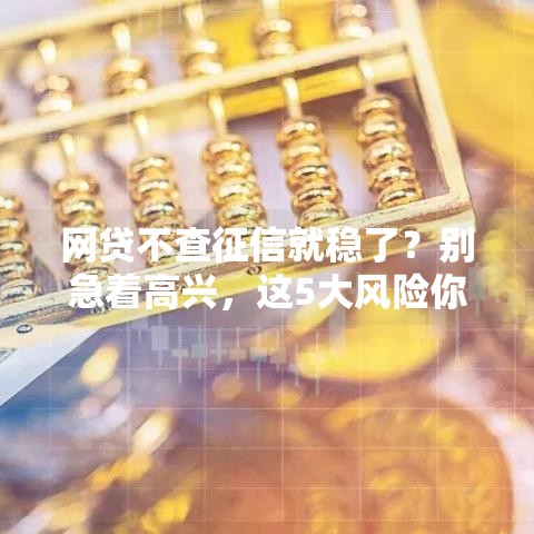 网贷不查征信就稳了？别急着高兴，这5大风险你可能没想过！