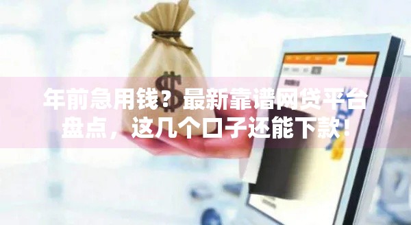 年前急用钱？最新靠谱网贷平台盘点，这几个口子还能下款！