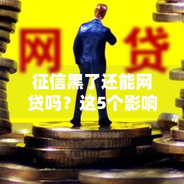 征信黑了还能网贷吗？这5个影响你必须知道！