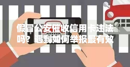 假冒公安催收信用卡违法吗？遇到如何举报最有效？