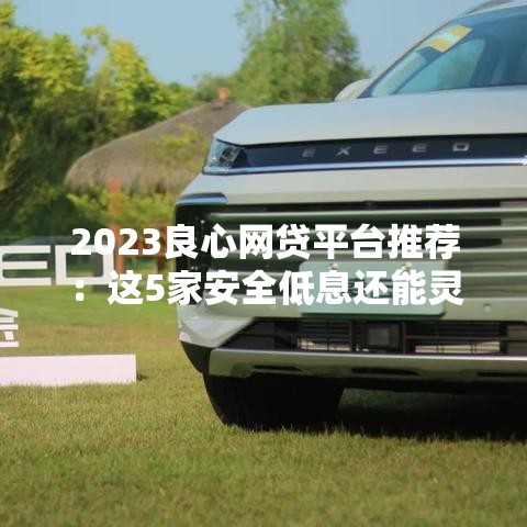 2023良心网贷平台推荐：这5家安全低息还能灵活分期