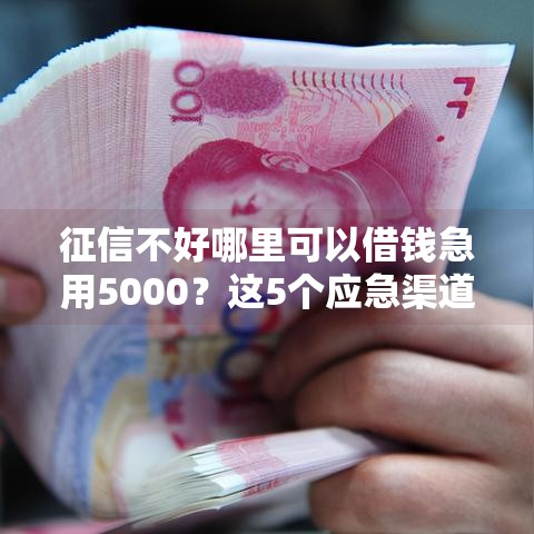 征信不好哪里可以借钱急用5000？这5个应急渠道或许能帮你！