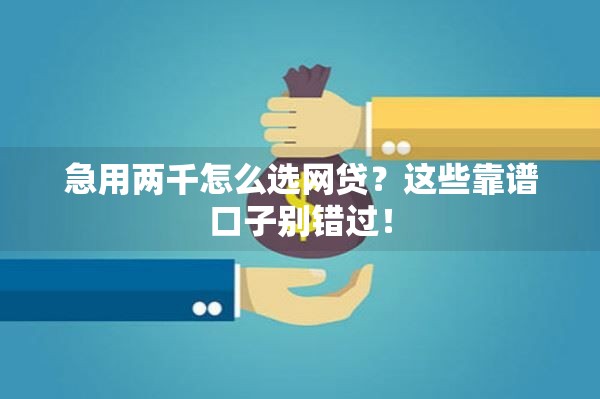 急用两千怎么选网贷？这些靠谱口子别错过！