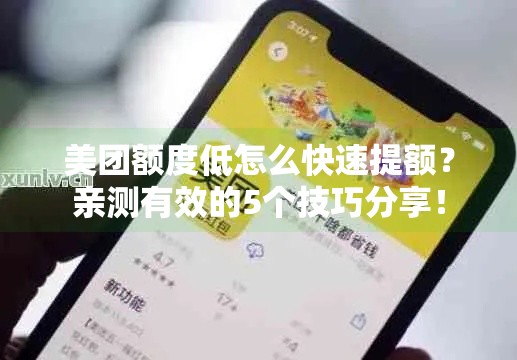 美团额度低怎么快速提额？亲测有效的5个技巧分享！