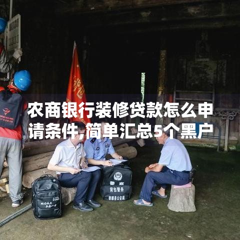 农商银行装修贷款怎么申请条件,简单汇总5个黑户秒下款的口子有哪些