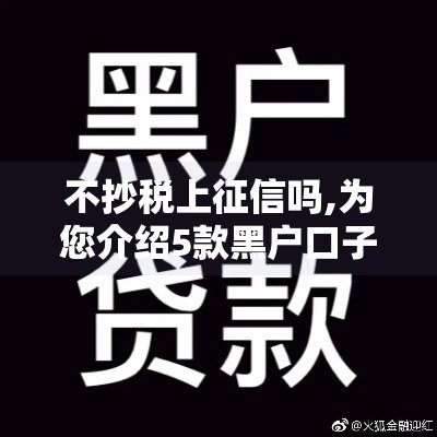不抄税上征信吗,为您介绍5款黑户口子中介