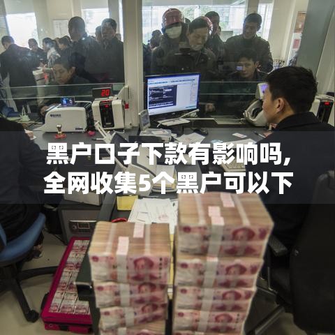 黑户口子下款有影响吗,全网收集5个黑户可以下款得口子