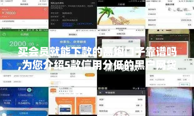 买会员就能下款的高炮口子靠谱吗,为您介绍5款信用分低的黑户网贷口子