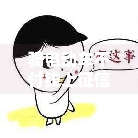 骑电动车不付钱上征信吗,简单汇总5个2025黑户口子分类