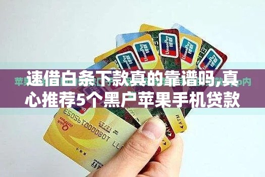速借白条下款真的靠谱吗,真心推荐5个黑户苹果手机贷款口子