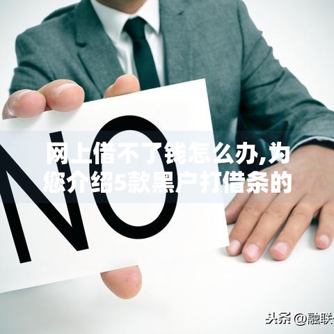 网上借不了钱怎么办,为您介绍5款黑户打借条的口子